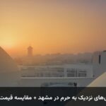 بهترین هتل‌های نزدیک به حرم در مشهد + مقایسه قیمت و امکانات