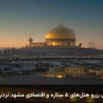 راهنمای رزرو هتل‌های ۵ ستاره و اقتصادی مشهد نزدیک حرم