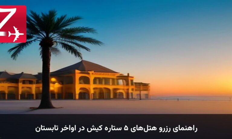راهنمای رزرو هتل‌های ۵ ستاره کیش در اواخر تابستان